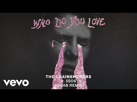 The Chainsmokers, 5 Seconds of Summer - Who Do You Love (R3HAB Remix - Official Audio)