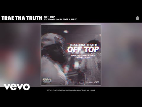 Trae Tha Truth - Off Top (Audio) ft. Moxiii Double Dee, Jared