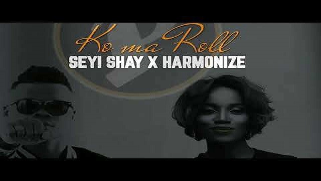 Seyi Shay & Harmonize - Ko Ma Roll