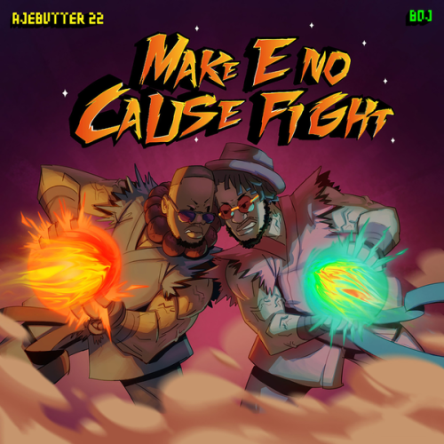 Ajebutter22 x Boj – Make E No Cause Fight (FULL EP)