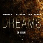 Birdman Ft. NLE Choppa x Juvenile – Dreams