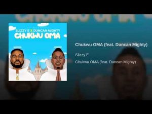 Slizzy E ft. Duncan Mighty - Chukwu Oma Mp3 Audio 