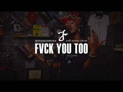 Eva Alordiah - Fvck You Too (Kizz Daniel Cover)