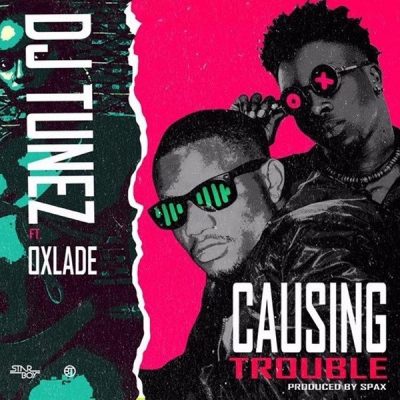 DJ Tunez ft. Oxlade - Causing Trouble