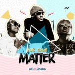 AB ft. 2baba – For Your Matter (Audio + Video)