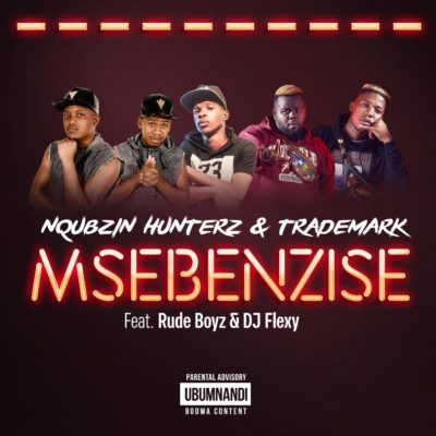 Nqubzin Hunterz & Trademark ft. RudeBoyz & DJ Flexy - Msebenzise