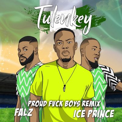 Tulenkey ft. Falz & Ice Prince - Proud Fvck Boys (Remix)