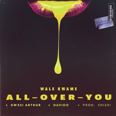 Wale Kwame ft. Davido, Kwesi Arthur - All Over You