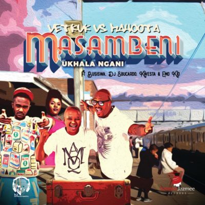 DJ Vetkuk V. Mahoota - Masambeni (Ukhala Ngani) Ft. Busiswa, Kwesta, Sbucardo Da DJ & Emo Kid