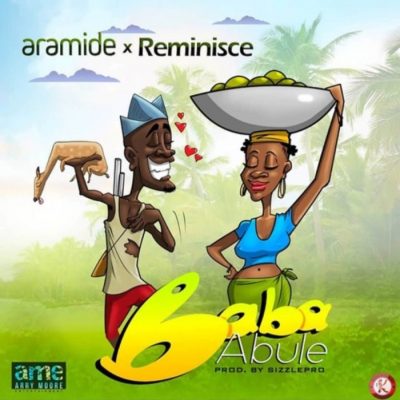 Aramide Ft. Reminisce - Baba Abule (Prod. by SizzlePro)