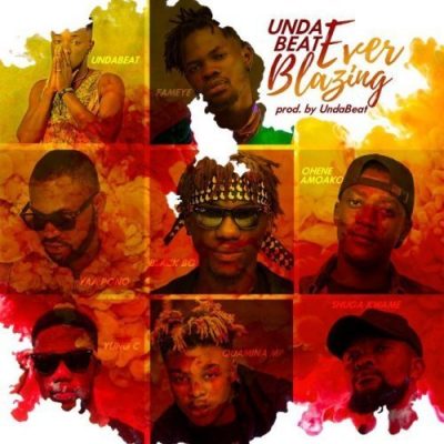 Unda Beatz - Ever Blazing Ft. Yaa Pono, Fameye, Quamina Mp, Shuga Kwame, Black Boi, Ohene Amoako & Yung C