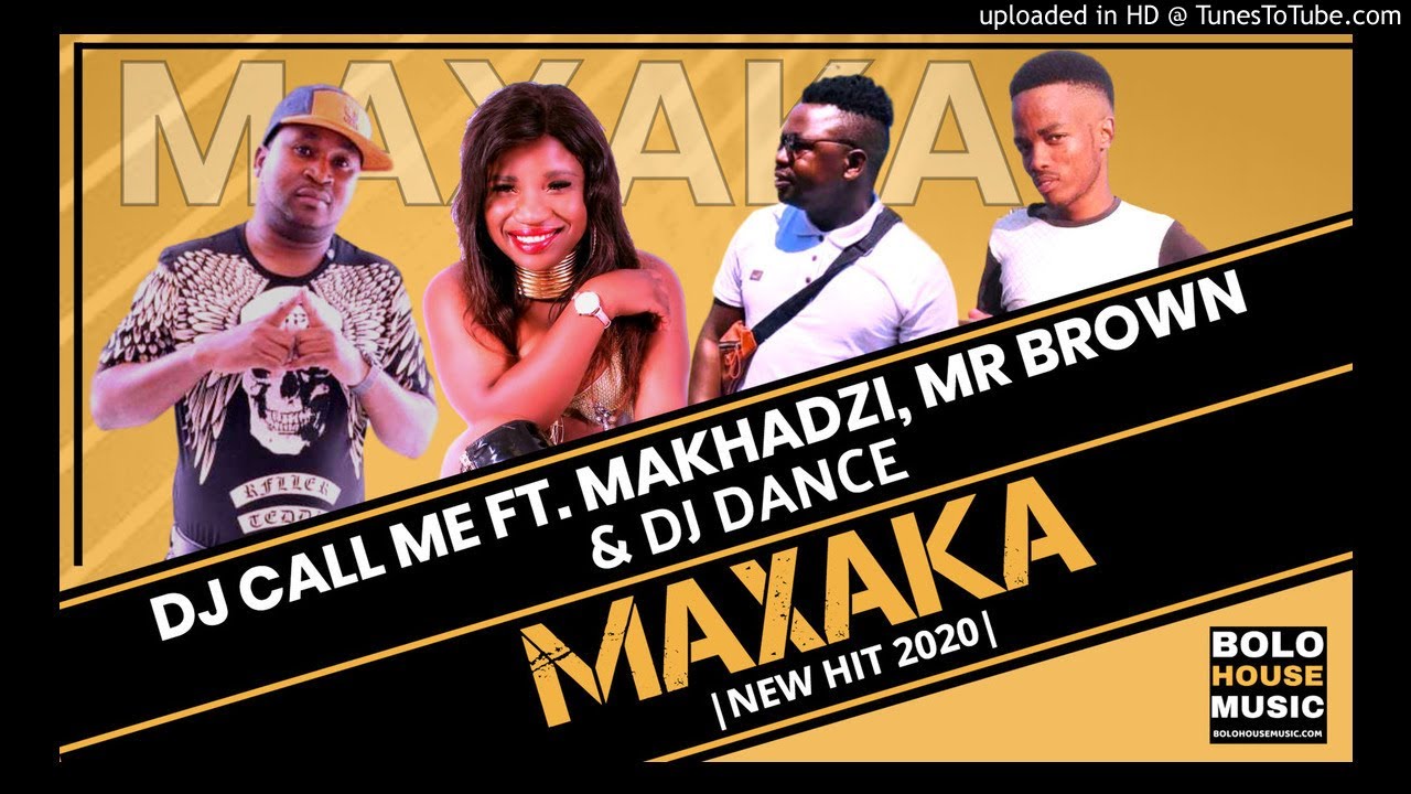 Dj Call Me - Maxaka Ft. Makhadzi, Mr Brown, Dj Dance