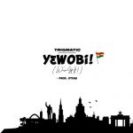Trigmatic – Yɛwobi! (We’ve Got It)