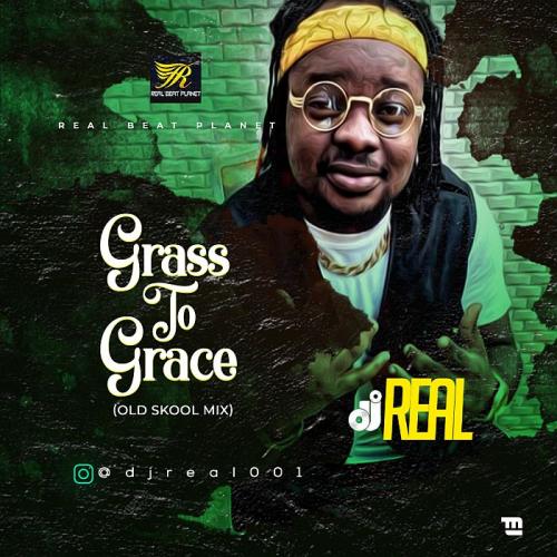 Mixtape: DJ Real - Grass To Grace (Old Skool Mix) Mp3 Audio Download