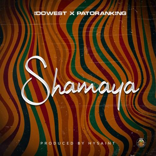 Idowest - Shamaya Ft. Patoranking  (Prod. by Hysaint) Mp3 Audio Download