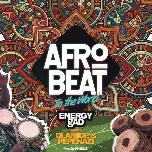 Energy Gad - Afrobeat To The World Ft. Olamide, Pepenazi Mp3 Audio Download