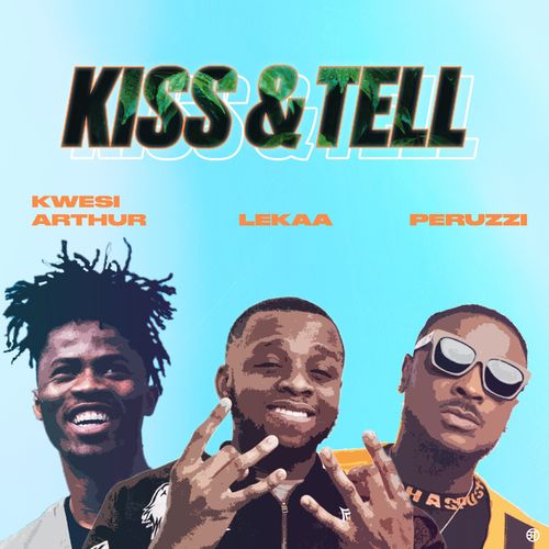 Lekaa - Kiss & Tell Ft. Peruzzi, Kwesi Arthur Mp3 Audio Download