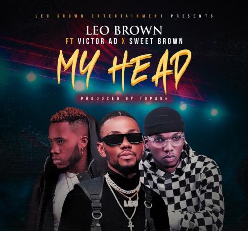 Leo Brown - My Head Ft. Victor AD, Sweet Brown Mp3 Audio Download