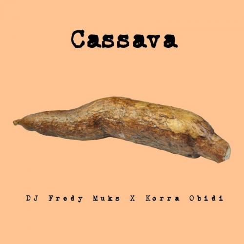 DJ Fredy Muks Ft. Korra Obidi - Cassava Mp3 Audio Download
