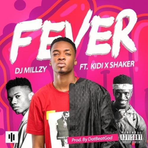 Dj Millzy - Fever ft. KiDi & Shaker (Prod. by DatBeatGod) Mp3 Audio Download