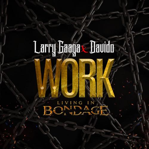 Larry Gaaga Ft. Davido - Work (Living In Bondage) Mp3 Audio Download
