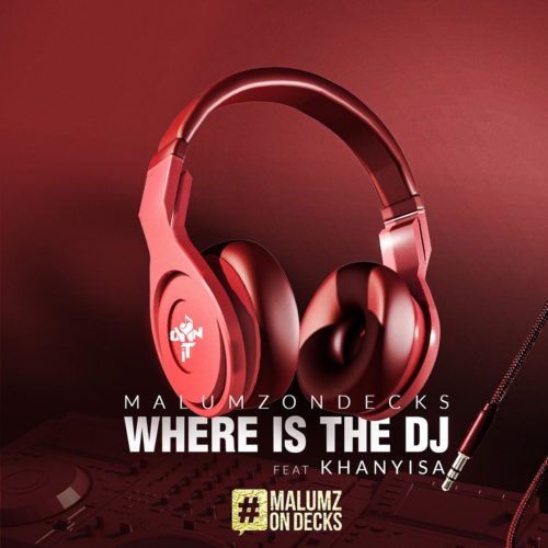 Malumz on Decks - Where Is the DJ Ft. Khanyisa Mp3 Audio Download