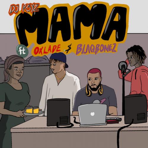 DJ K3yz - Mama Ft. Oxlade & Blaqbonez Mp3 Audio Download
