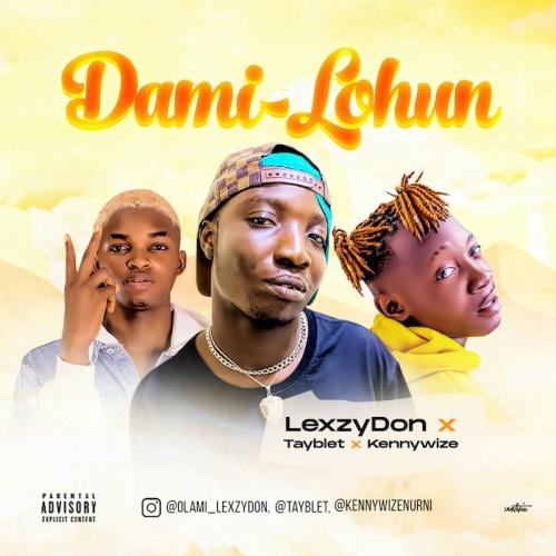 Lexzydon Ft. Tayblet x Kennywize - Dami Lohun Mp3 Audio Download
