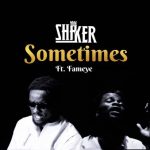 Shaker – Sometimes Ft. Fameye