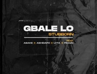 Stubborn - Gbale Lo Ft. Lyta, Picazo, Ashidapo & Asake