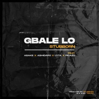 Stubborn - Gbale Lo Ft. Lyta, Picazo, Ashidapo & Asake
