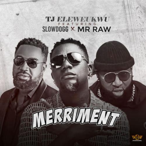 [Audio/Video] TJ Eleweukwu - Merriment Ft. Slowdog & Mr Raw