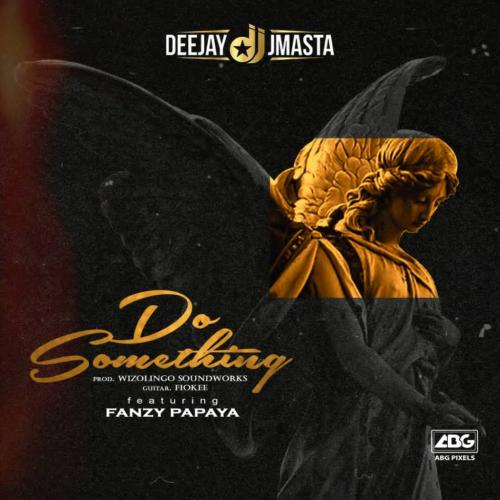 Deejay J Masta - Do Something Ft. Fanzy Papaya