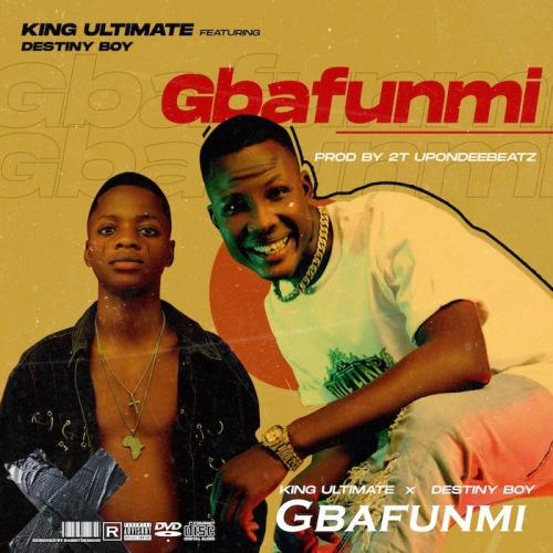 King Ultimate Ft. Destiny Boy - Gbafunmi