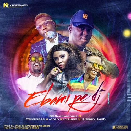 DJ Seanmanni - Ebami Pe DJ (Remix) Ft. Reminisce, Jiron, Mz Kiss, Klenson Kush
