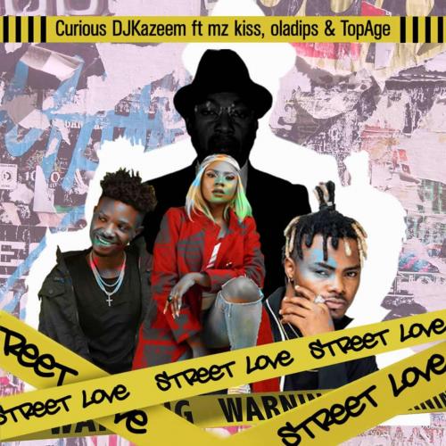 Curious DJ kazeem - Street Love Ft. Oladips, Mzkiss, TopAge