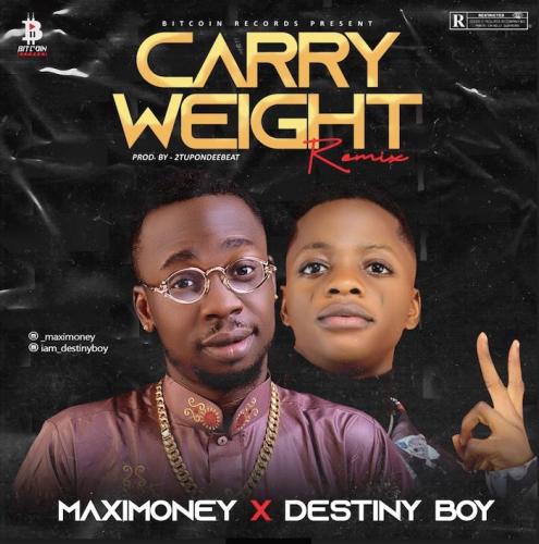 Maximoney Ft. Destiny Boy - Carry Weight (Remix)