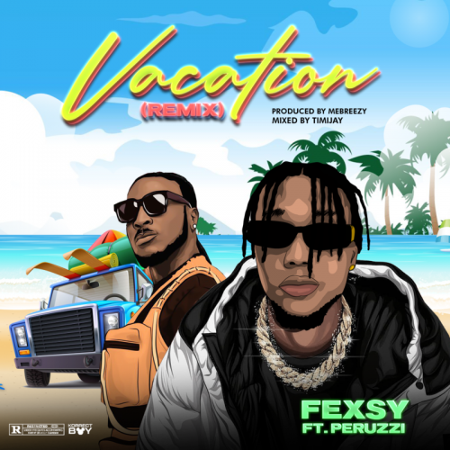 Fexsy - Vacation (Remix) Ft. Peruzzi [Audio + Video]