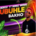 Moreki – Ubuhle Bakho Ft. Bongz Moriri