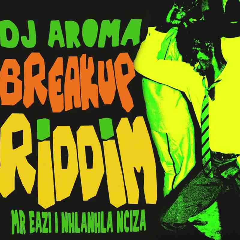 DJ Aroma Ft. Mr Eazi & Nhlanhla Nciza - Breakup Riddim