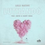 Lolli Native – Luthando Ft. Emtee, Zaddy Swag
