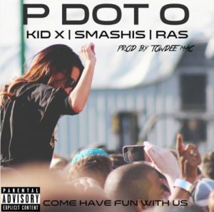 P-Dot O – Come Have Fun With Us ft. Kid X, Smashis & Ras