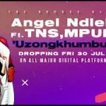 Angel Ndlela – Uzongkhumbula Ft. TNS, Mpumi