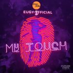 Eugy & Chop Daily – My Touch (Remix) Ft. Medikal, Kwesi Arthur, Falz, D-Black