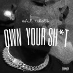 Wale Turner – Own Your Sh*t