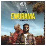 Ahkan – Ewurama Ft. Mr Drew