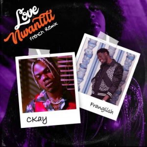 CKay Ft. Franglish - Love Nwantiti (French Remix) Mp3 Audio Download