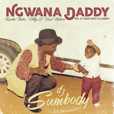 DJ Sumbody - Ngwana Daddy ft. Kwesta, Thebe, Vettys & Vaal Nation Mp3 Audio Download