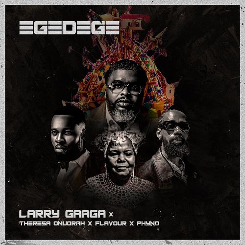 Larry Gaaga - Egedege Ft. Flavour, Phyno, Theresa Onuorah