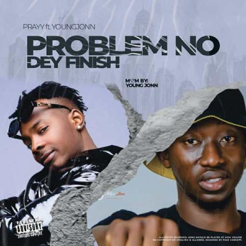 Prayy – “Problem No Dey Finish” ft. YoungJonn
